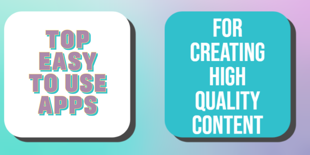 Top easy to use apps for creating high quality content